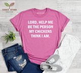 "Lord, Help Me Be The Person My Chickens Think I Am" Unisex T-Shirt