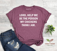 "Lord, Help Me Be The Person My Chickens Think I Am" Unisex T-Shirt