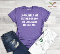 "Lord, Help Me Be The Person My Chickens Think I Am" Unisex T-Shirt