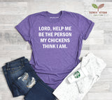 "Lord, Help Me Be The Person My Chickens Think I Am" Unisex T-Shirt