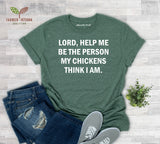 "Lord, Help Me Be The Person My Chickens Think I Am" Unisex T-Shirt